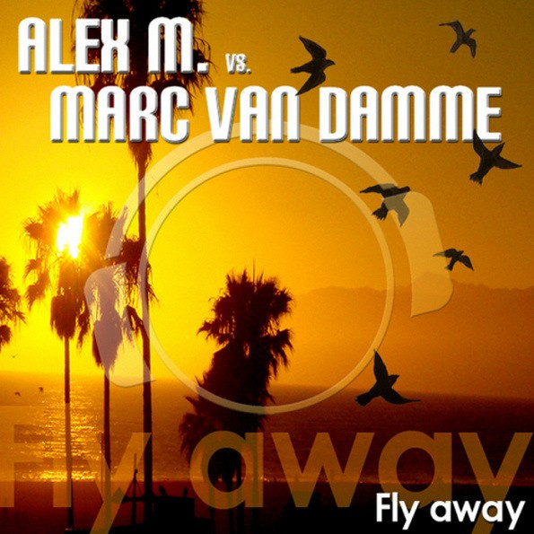 Alex M. vs. Marc Van Damme - Fly Away (Club Mix Edit) (2009)