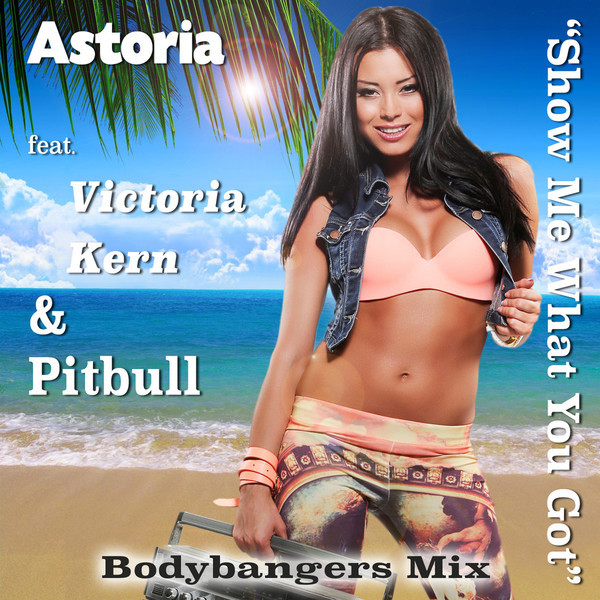 Astoria feat. Victoria Kern & Pitbull - Show Me What You Got (Bodybangers Japan Edit 01) (2014)