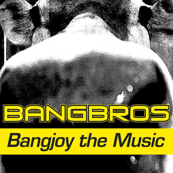 Bangbros - Bangjoy the Music (No Vox Single Edit) (2006)