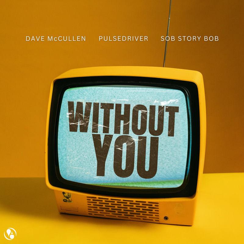 Dave McCullen, Pulsedriver & Sob Story Bob - Without You (2025)