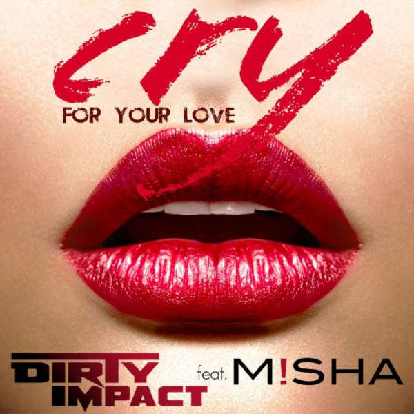 Dirty Impact feat. Misha - Cry (For Your Love) (Club Mix Edit) (2016)