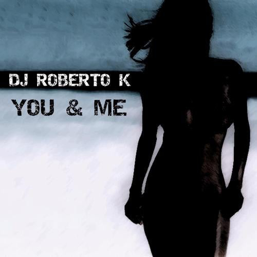 DJ Roberto K - You and Me (Original Club Mix) (2005)