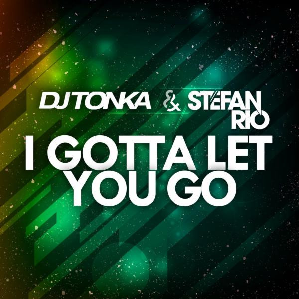 DJ Tonka & Stefan Rio - I Gotta Let You Go (DJ Tonka Radio Mix) (2015)