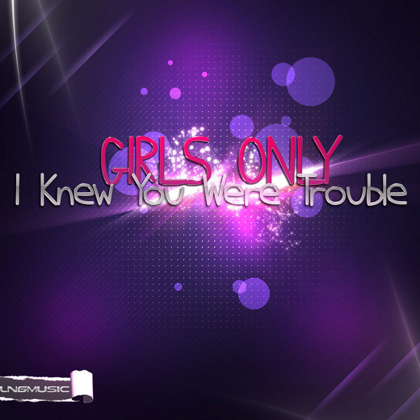 Girls Only - I Knew You Were Trouble (Drm Remix Edit) (2013)