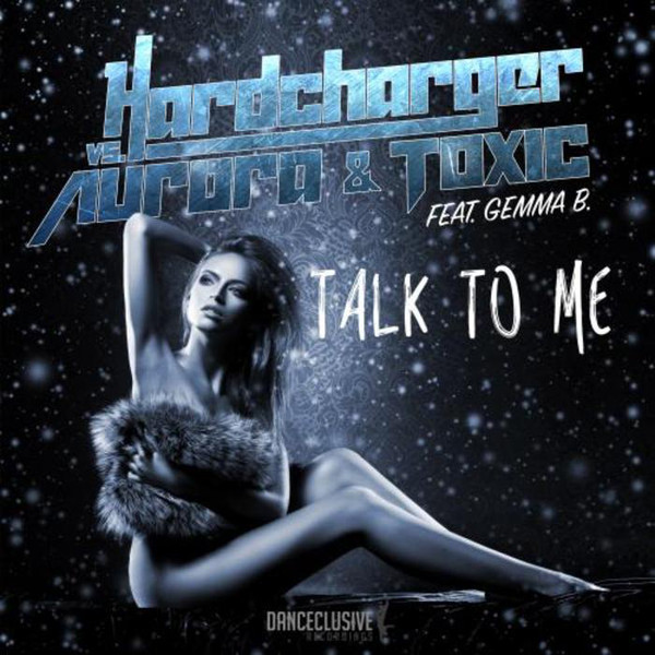 Hardcharger vs. Aurora & Toxic feat. Gemma B. - Talk to Me (Radio Edit) (2015)