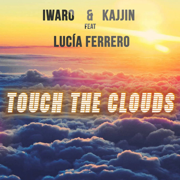 Iwaro & Kajjin Feat Lucía Ferrero - Touch the Clouds (Radio Edit) (2015)