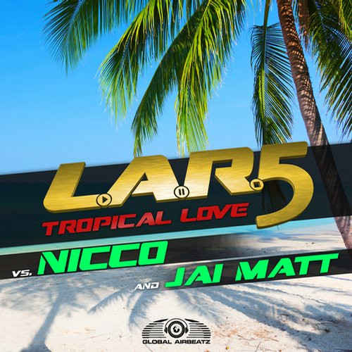 L.A.R.5 vs. Nicco & Jai Matt - Tropical Love (Radio Edit) (2015)