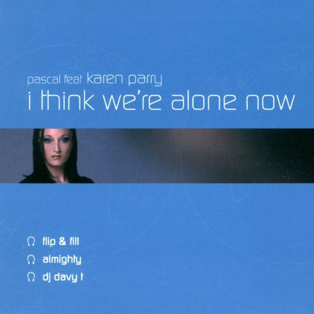 Pascal feat. Karen Parry - I Think We're Alone Now (Flip and Fill Radio Edit) (2003)