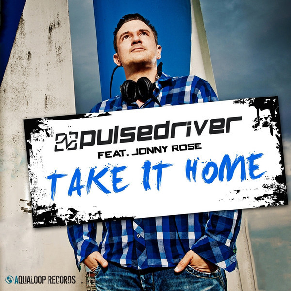 Pulsedriver feat. Jonny Rose - Take It Home (Single Mix) (2012)