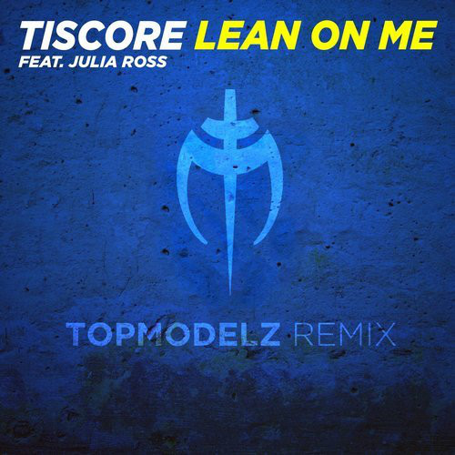 Tiscore feat. Julia Ross - Lean on Me (Topmodelz Remix Edit) (2017)