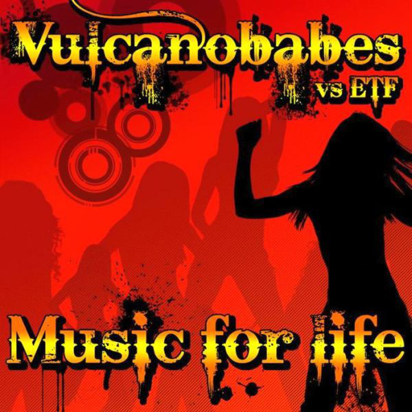 Vulcanobabes vs Etf - Music for Life (Original Radio Mix) (2011)